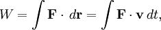 W=\int \mathbf{F}\cdot\,d\mathbf{r} = \int \mathbf{F}\cdot\mathbf{v}\,dt,