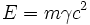 E=m\gamma c^2 \,
